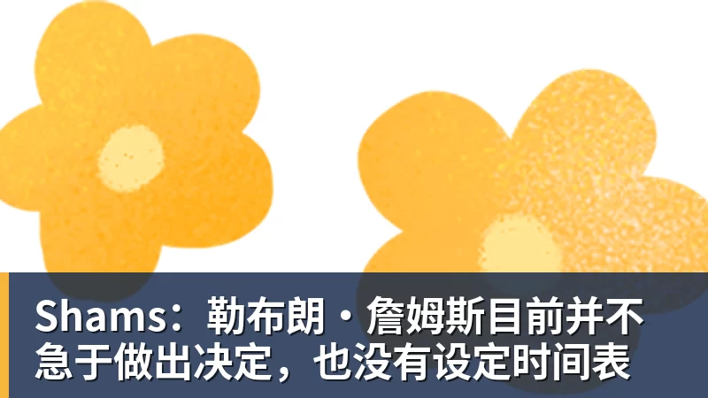 星空体育首页Shams：勒布朗·詹姆斯目前并不急于做出决定，也没有设定时间表