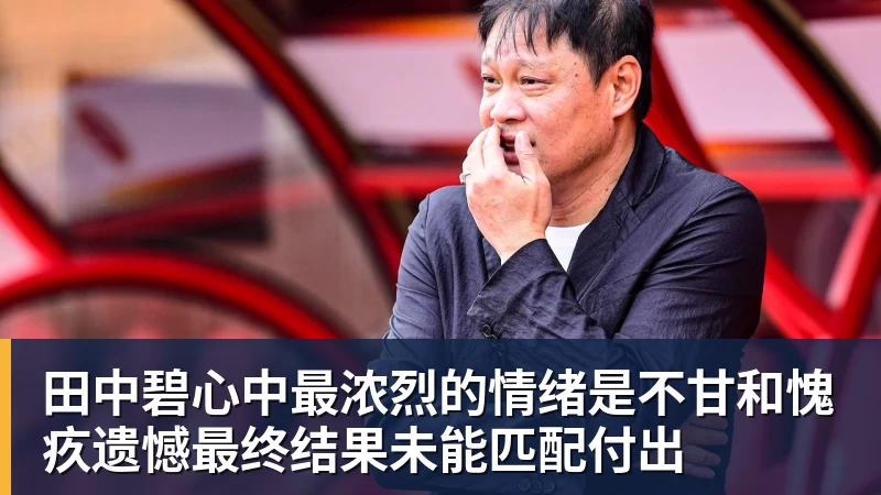 星空体育首页田中碧心中最浓烈的情绪是不甘和愧疚遗憾最终结果未能匹配付出